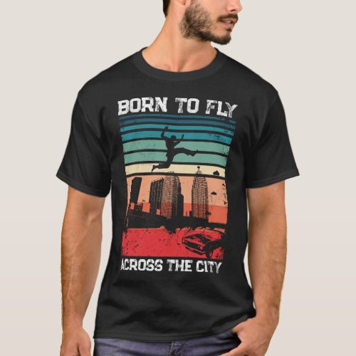 Parkour Free Running Born To Fly Across The City T_Shirt