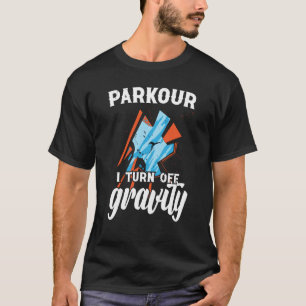 Parkour i turn off gravity for traceurs & free run T-Shirt