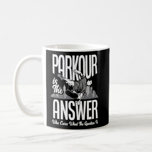 Parkour Is The Answer Who Cares The Question  Park Coffee Mug
