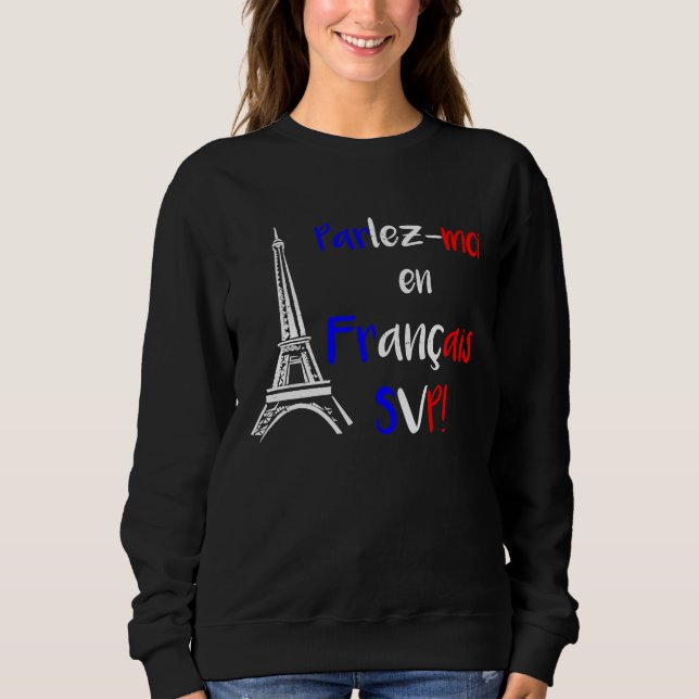 Parlez Moi en Francais SVP   Francophone Sweatshirt (Front)