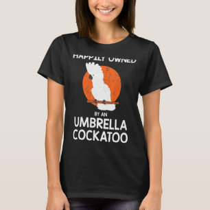 Parrot Happily Owned By An Umbrella Cockatoo T-Shirt