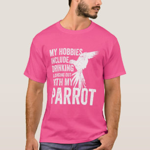 Parrot Owner & Breeder My Hobbies Include Drinking T-Shirt