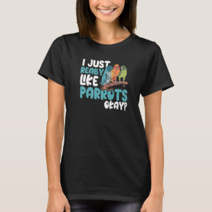 Parrot Parakeet I Just Really Like Parrots Okay M T-Shirt