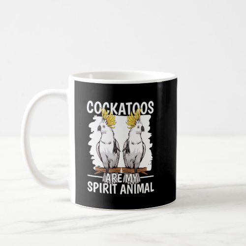 Parrot Quote Cockatoos Are My Spirit Animal Cockat Coffee Mug