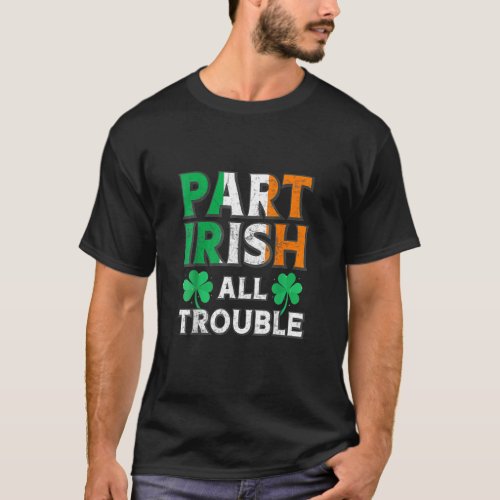 Part Irish All TroubIe Funny St Patricks Day Matc T_Shirt