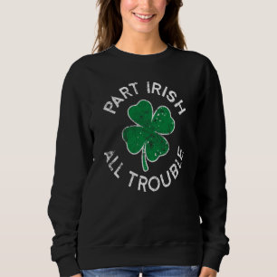 Part Irish All Trouble Lucky C St Patrick's Day Sweatshirt