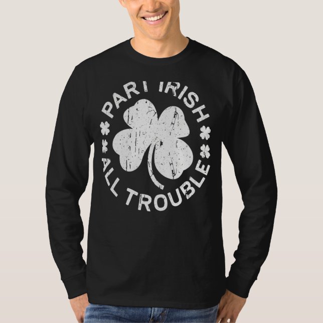 Part Irish All Trouble  Saint Patrick Day T-Shirt (Front)