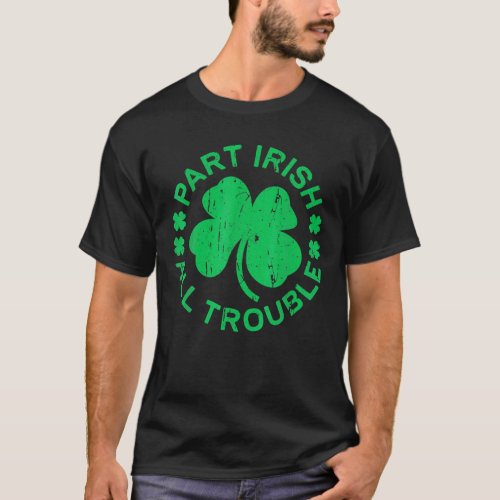 Part Irish All Trouble Saint Patricks Day T_Shirt