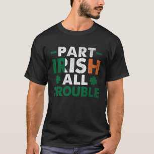 Part Irish All Trouble Shirt Funny St Patrick's Da