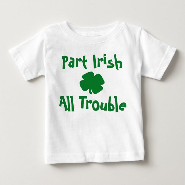 Part Irish, All Trouble St Patrick's Day Baby T-Shirt (Front)