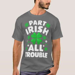Part Irish All Trouble St Patricks Day For Men Wom T-Shirt