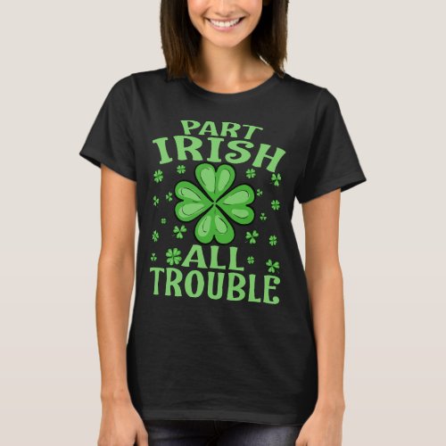 Part Irish All Trouble St Patricks Day Men Women  T_Shirt