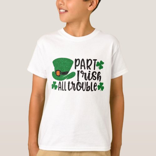Part Irish All Trouble  St Patricks Day T_Shirt