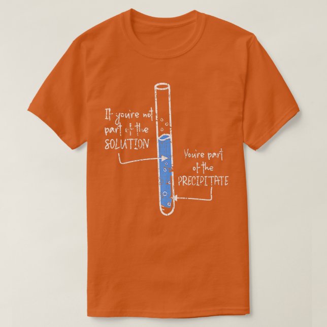 Part Of he Solution Youre Precipitate Chemistry  T-Shirt (Design Front)