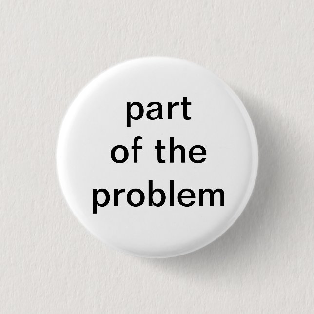 part of the problem pinback button (Front)