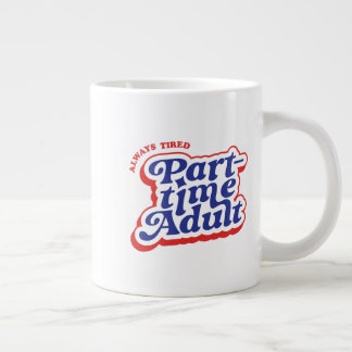 Part-time Adult Giant Coffee Mug