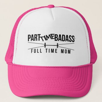 Part Time Badass Full Time Mom- Trucker Hat by PARTTIMEBADASS at Zazzle