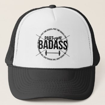 Part Time Badass- Trucker Hat by PARTTIMEBADASS at Zazzle