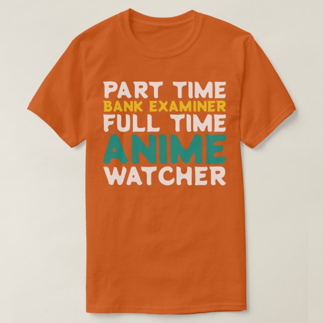 Part Time Bank Examiner Full Time  Watcher T-Shirt (Design Front)