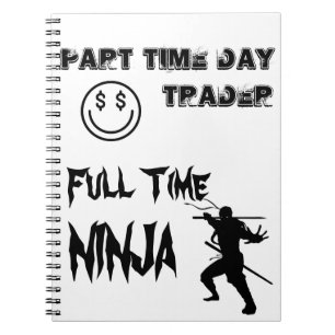 Part Time Day Trader Full Time Ninja Notebook