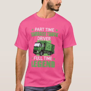 Part Time Garbage Truck Driver Full Time Legend T-Shirt