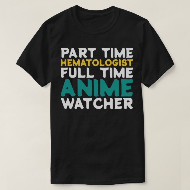 Part Time Hematologist Full Time  Watcher T-Shirt (Design Front)