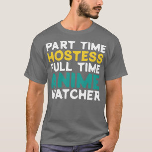 Part Time Hostess Full Time  Watcher T-Shirt