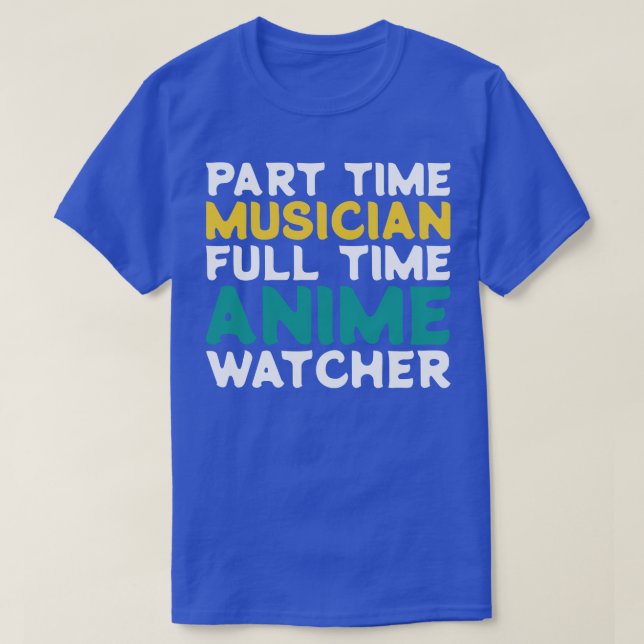 Part Time Musician Full Time  Watcher T-Shirt (Design Front)