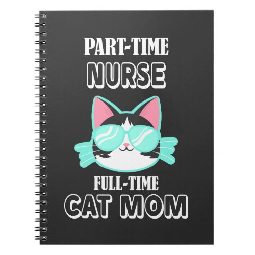 Part time Nurse Fulltime Cat Mom Nursing Mother Notebook