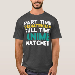 Part Time Pediatrician Full Time  Watcher T-Shirt