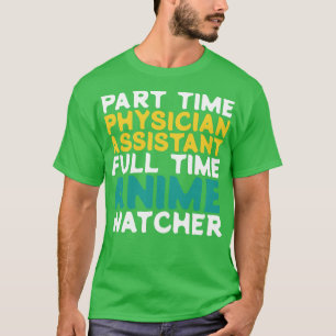 Part Time Physician Assistant Full Time Watcher T-Shirt