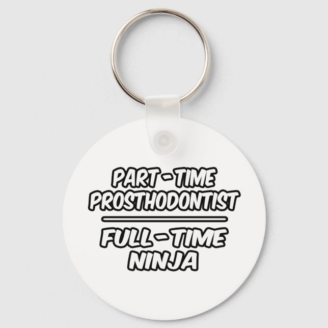 Part-Time Prosthodontist...Full-Time Ninja Keychain (Front)
