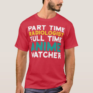 Part Time Radiologist Full Time Watcher T-Shirt