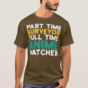 Part Time Surveyor Full Time Watcher T-Shirt