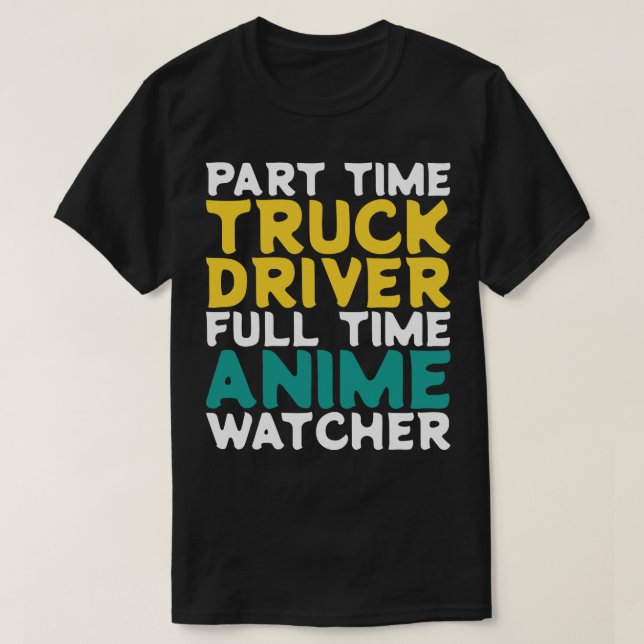 Part Time Truck Driver Full Time  Watcher T-Shirt (Design Front)