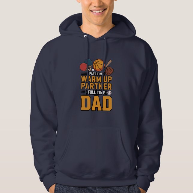 Part Time Warm Up Partner Full Time Dad  Hoodie (Front)