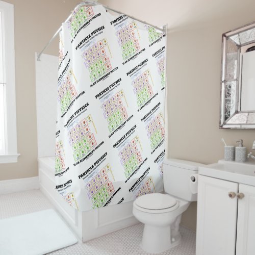 Particle Physics Is An Elementary Matter Model Shower Curtain