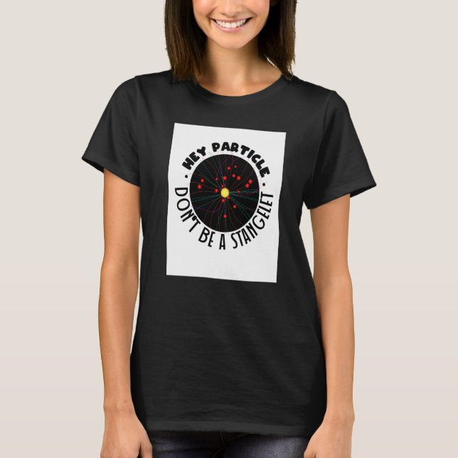 Particle Strangelet Quantum Mechanics Science Phys T-Shirt (Front)
