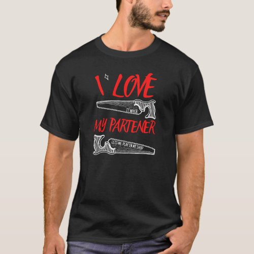 Partner Love _ Woodworking Carpentry Gifts T_Shirt
