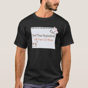 Parttime Psychiatrist Fulltime Cat Mom T-Shirt