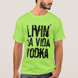 Party humor livin' la Vida Vodka T-Shirt