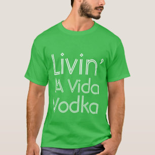 Party humor livin' la Vida Vodka T-Shirt