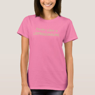 Party Like a LEPRECHAUN! T-Shirt