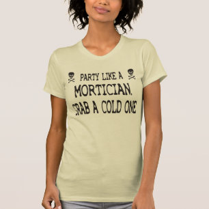 Party Like A Mortician, Grab A Cold One T-Shirt