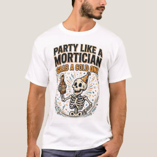 PARTY LIKE A MORTICIAN, GRAB A COLD ONE T-Shirt