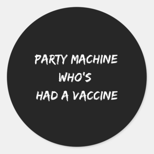 Party Machine Whos Had A Vaccine Classic Round Sticker