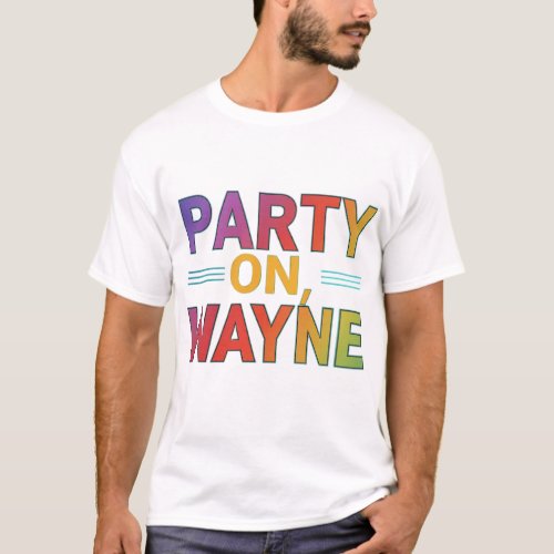 Party On Wayne T_Shirt
