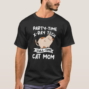 Party Time X Ray Tech Full Time Cat Mom Rad Tech   T-Shirt
