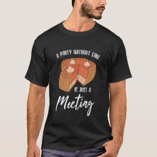 Party Without Cake Is Just A Meeting Bakery Desser T-Shirt