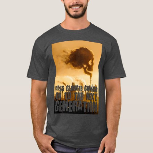 pass climate change on to the next generation T_Shirt